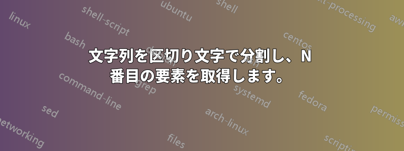 文字列を区切り文字で分割し、N 番目の要素を取得します。