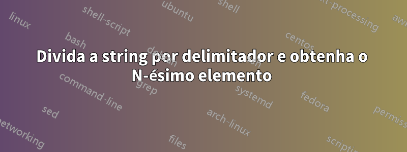 Divida a string por delimitador e obtenha o N-ésimo elemento