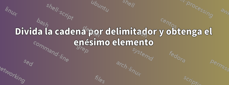 Divida la cadena por delimitador y obtenga el enésimo elemento