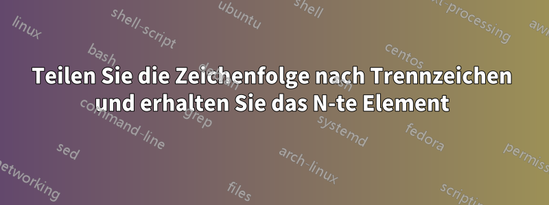 Teilen Sie die Zeichenfolge nach Trennzeichen und erhalten Sie das N-te Element