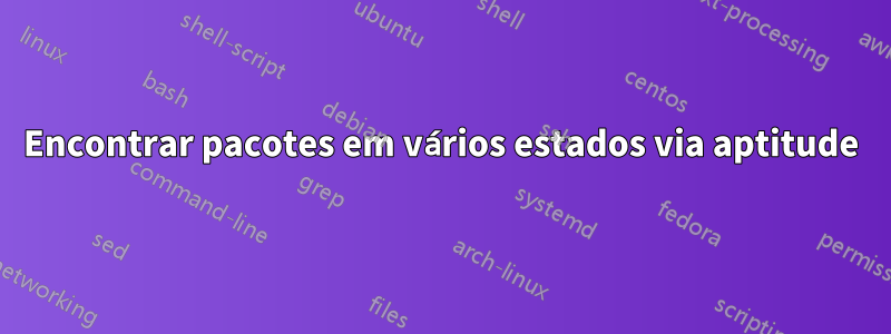 Encontrar pacotes em vários estados via aptitude