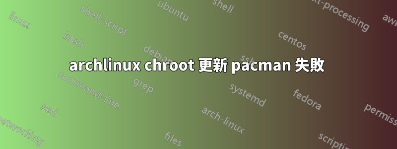 archlinux chroot 更新 pacman 失敗