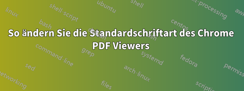 So ändern Sie die Standardschriftart des Chrome PDF Viewers