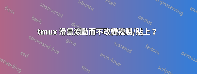 tmux 滑鼠滾動而不改變複製/貼上？