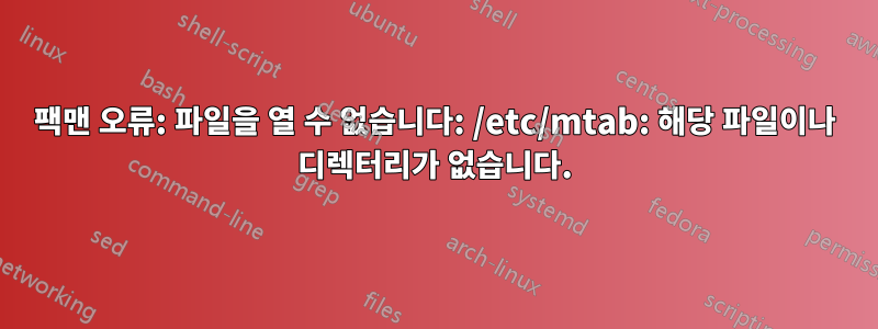 팩맨 오류: 파일을 열 수 없습니다: /etc/mtab: 해당 파일이나 디렉터리가 없습니다.