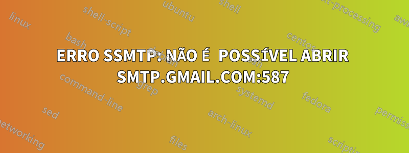 ERRO SSMTP: NÃO É POSSÍVEL ABRIR SMTP.GMAIL.COM:587