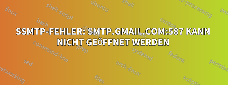 SSMTP-FEHLER: SMTP.GMAIL.COM:587 KANN NICHT GEÖFFNET WERDEN