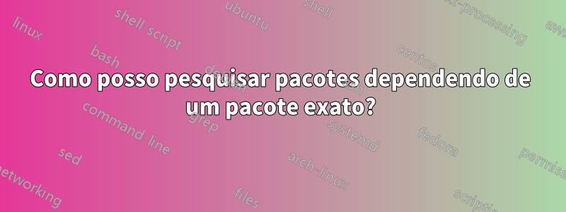 Como posso pesquisar pacotes dependendo de um pacote exato?