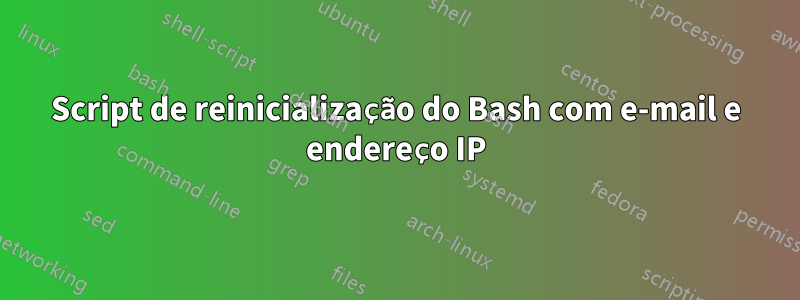 Script de reinicialização do Bash com e-mail e endereço IP