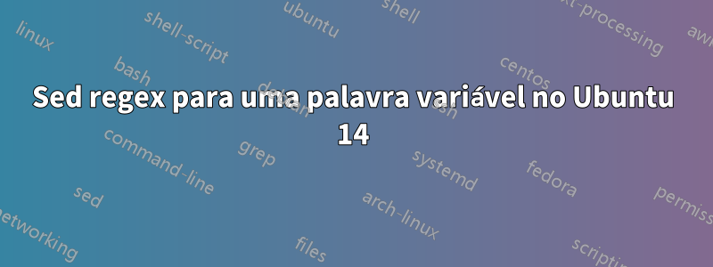 Sed regex para uma palavra variável no Ubuntu 14