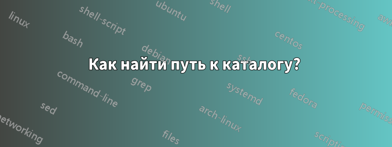 Как найти путь к каталогу?