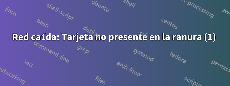 Red caída: Tarjeta no presente en la ranura (1)