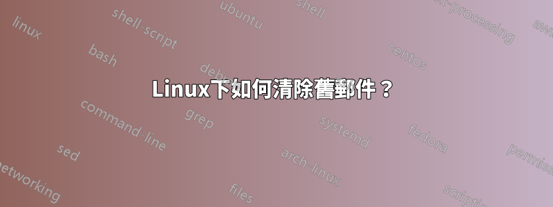 Linux下如何清除舊郵件？