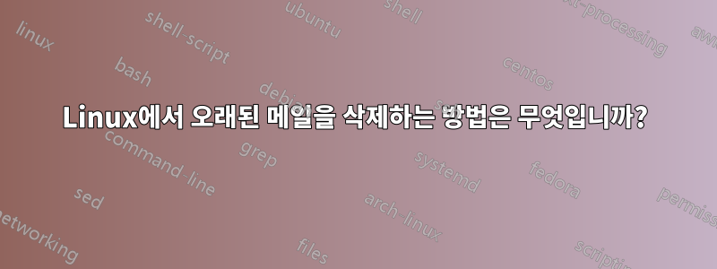 Linux에서 오래된 메일을 삭제하는 방법은 무엇입니까?