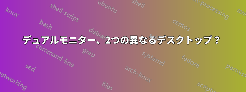 デュアルモニター、2つの異なるデスクトップ？