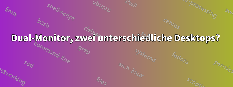 Dual-Monitor, zwei unterschiedliche Desktops?