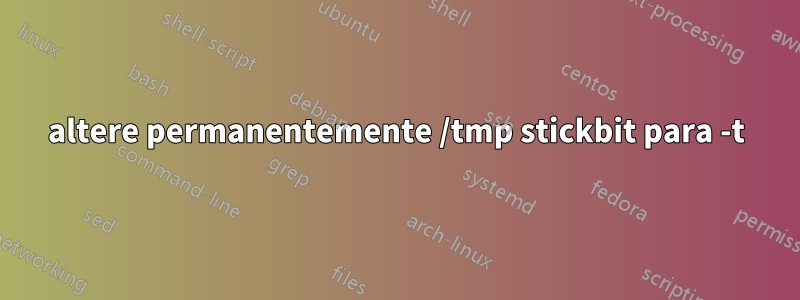 altere permanentemente /tmp stickbit para -t