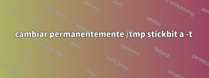 cambiar permanentemente /tmp stickbit a -t