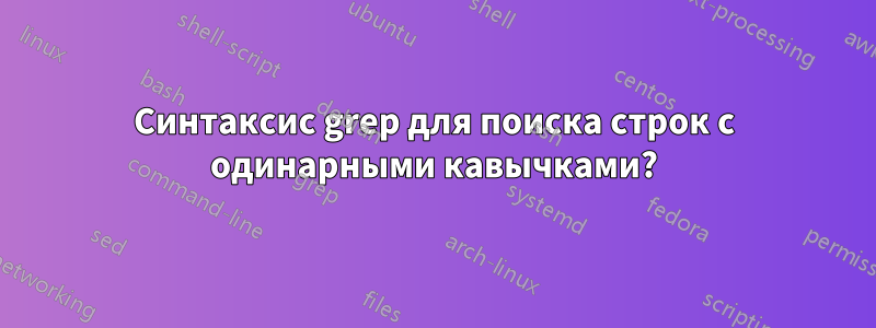 Синтаксис grep для поиска строк с одинарными кавычками?