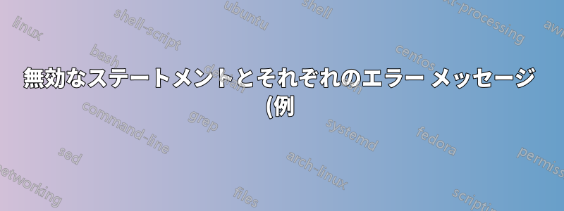 無効なステートメントとそれぞれのエラー メッセージ (例)。