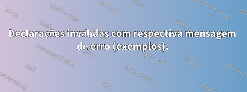 Declarações inválidas com respectiva mensagem de erro (exemplos).