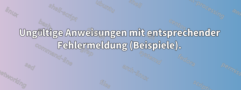 Ungültige Anweisungen mit entsprechender Fehlermeldung (Beispiele).