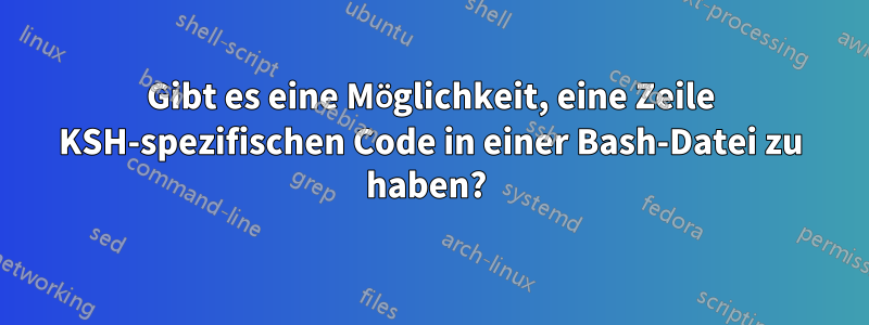 Gibt es eine Möglichkeit, eine Zeile KSH-spezifischen Code in einer Bash-Datei zu haben? 