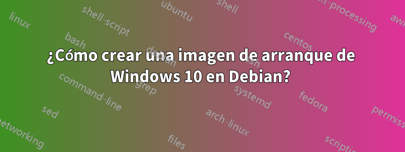 ¿Cómo crear una imagen de arranque de Windows 10 en Debian?