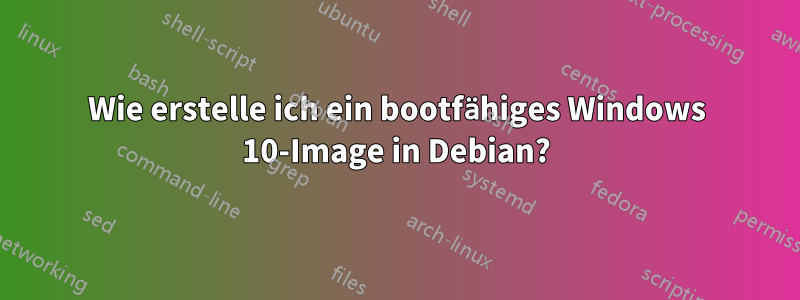 Wie erstelle ich ein bootfähiges Windows 10-Image in Debian?