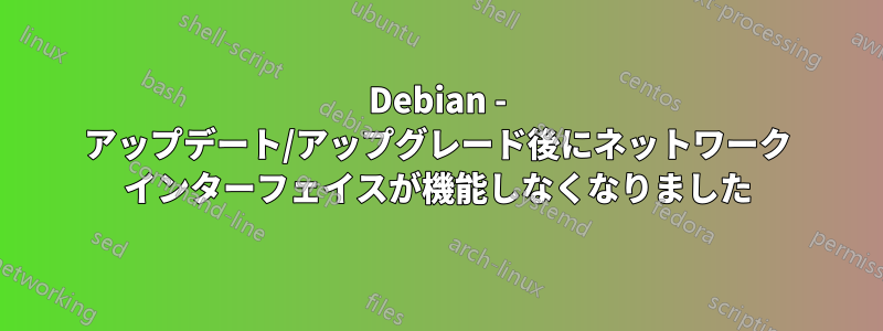 Debian - アップデート/アップグレード後にネットワーク インターフェイスが機能しなくなりました