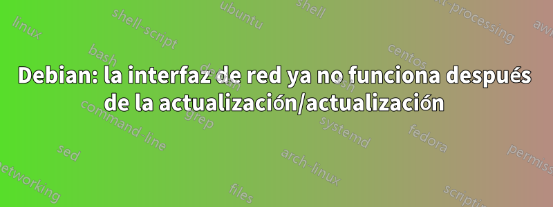 Debian: la interfaz de red ya no funciona después de la actualización/actualización