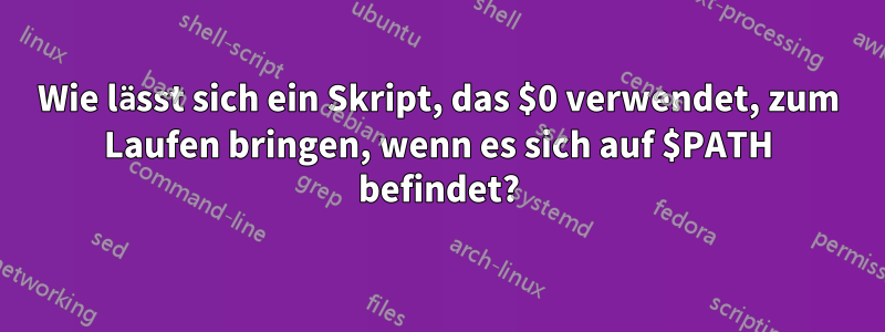 Wie lässt sich ein Skript, das $0 verwendet, zum Laufen bringen, wenn es sich auf $PATH befindet?