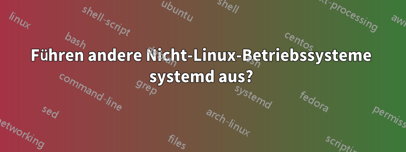 Führen andere Nicht-Linux-Betriebssysteme systemd aus?