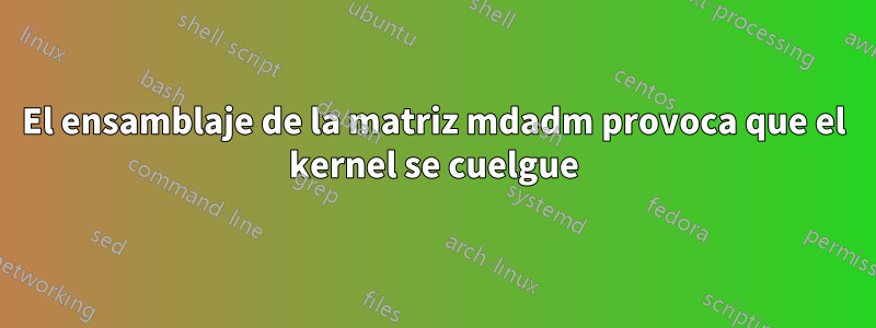 El ensamblaje de la matriz mdadm provoca que el kernel se cuelgue