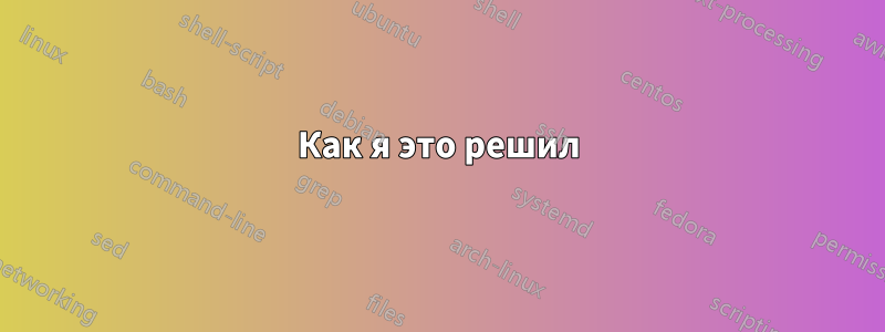 Как я это решил