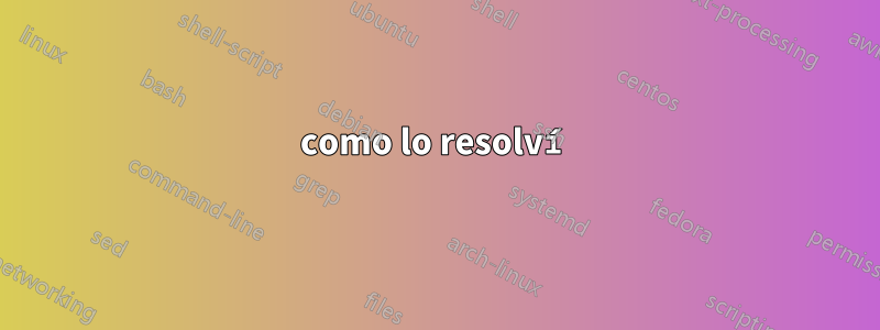 como lo resolví