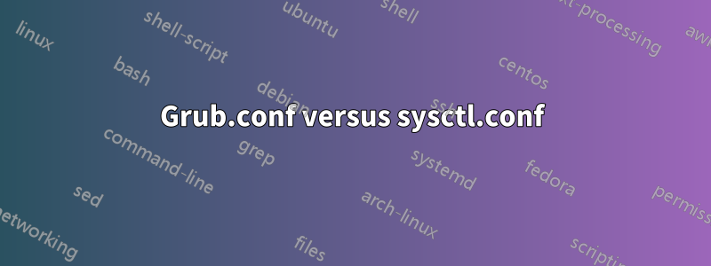 Grub.conf versus sysctl.conf