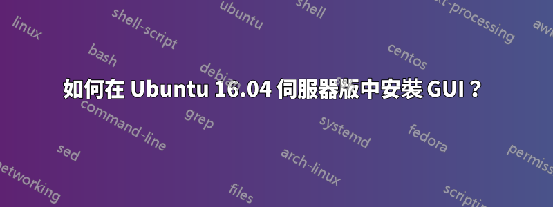 如何在 Ubuntu 16.04 伺服器版中安裝 GUI？