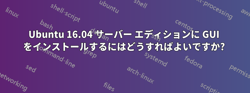 Ubuntu 16.04 サーバー エディションに GUI をインストールするにはどうすればよいですか?