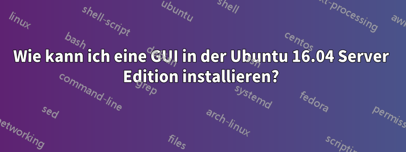 Wie kann ich eine GUI in der Ubuntu 16.04 Server Edition installieren?