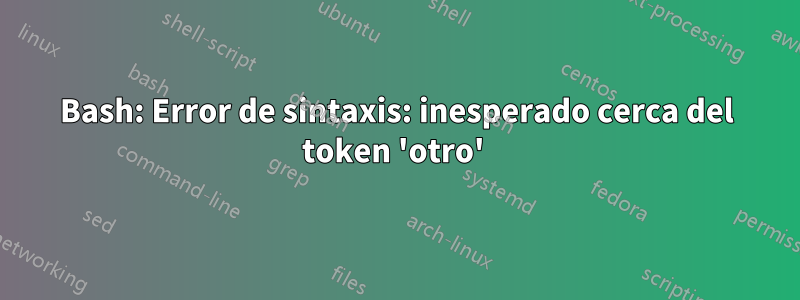 Bash: Error de sintaxis: inesperado cerca del token 'otro' 