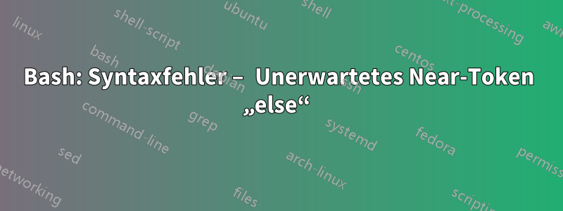 Bash: Syntaxfehler – Unerwartetes Near-Token „else“ 