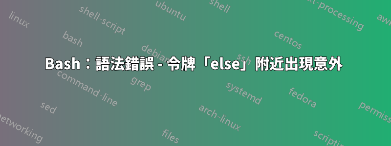 Bash：語法錯誤 - 令牌「else」附近出現意外