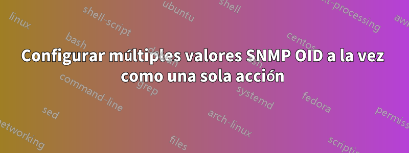 Configurar múltiples valores SNMP OID a la vez como una sola acción