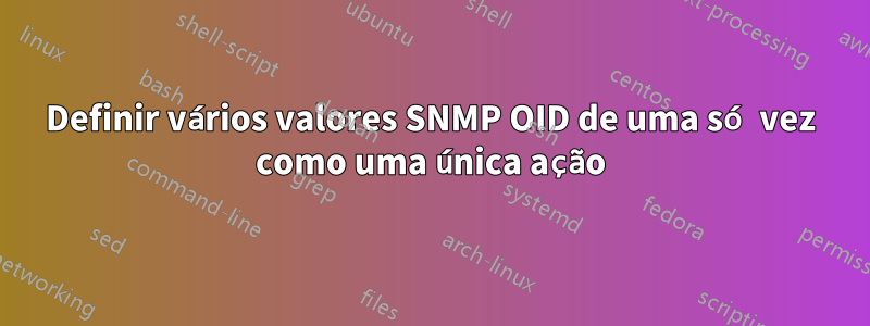 Definir vários valores SNMP OID de uma só vez como uma única ação