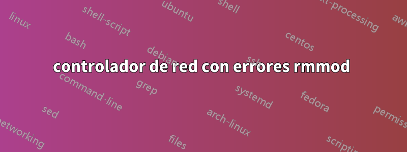 controlador de red con errores rmmod