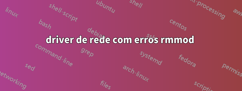 driver de rede com erros rmmod