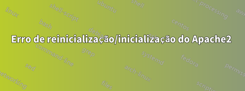 Erro de reinicialização/inicialização do Apache2