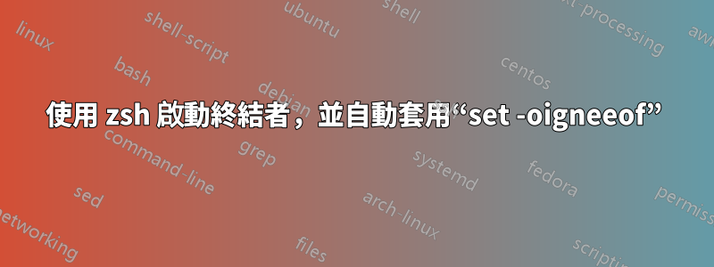 使用 zsh 啟動終結者，並自動套用“set -oigneeof”