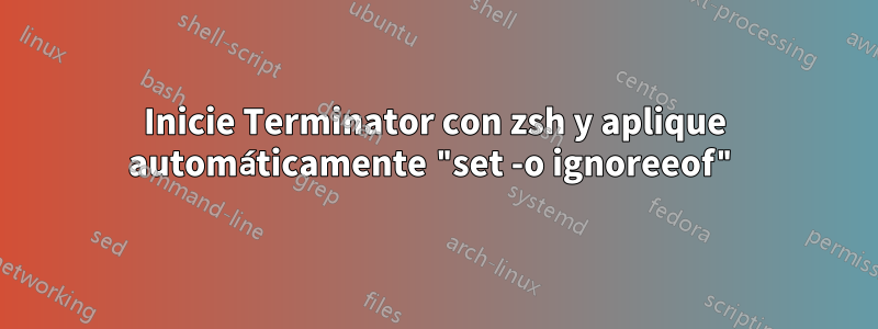 Inicie Terminator con zsh y aplique automáticamente "set -o ignoreeof"